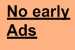 no early Ads